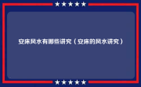 安床风水有哪些讲究（安床的风水讲究）