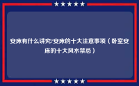 安床有什么讲究?安床的十大注意事项（卧室安床的十大风水禁忌）