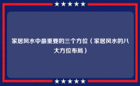 家居风水中最重要的三个方位（家居风水的八大方位布局）